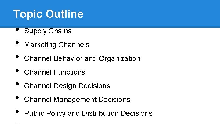 Topic Outline • • Supply Chains Marketing Channels Channel Behavior and Organization Channel Functions