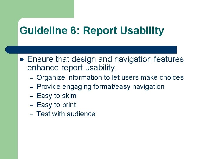 Guideline 6: Report Usability Ensure that design and navigation features enhance report usability. –
