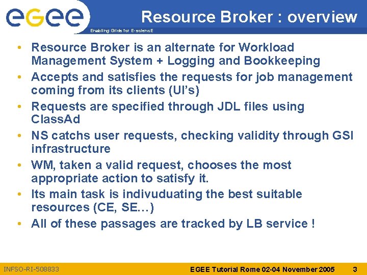 Resource Broker : overview Enabling Grids for E-scienc. E • Resource Broker is an