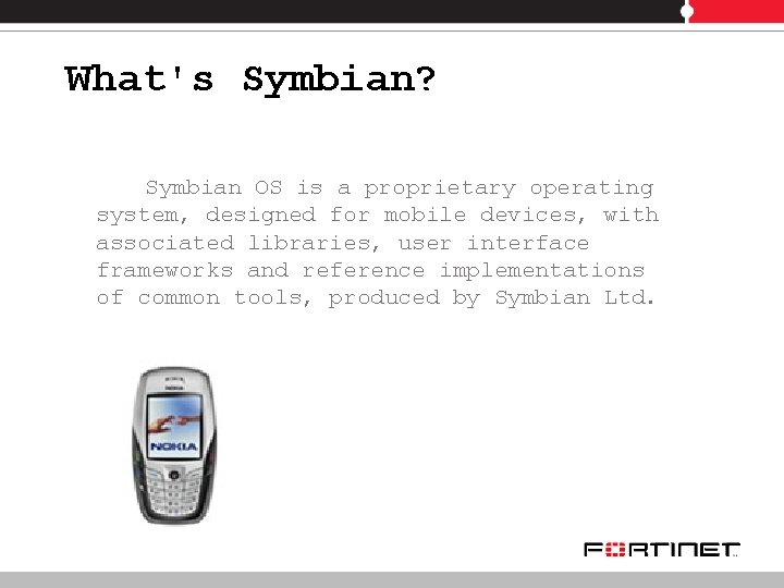 What's Symbian? Symbian OS is a proprietary operating system, designed for mobile devices, with