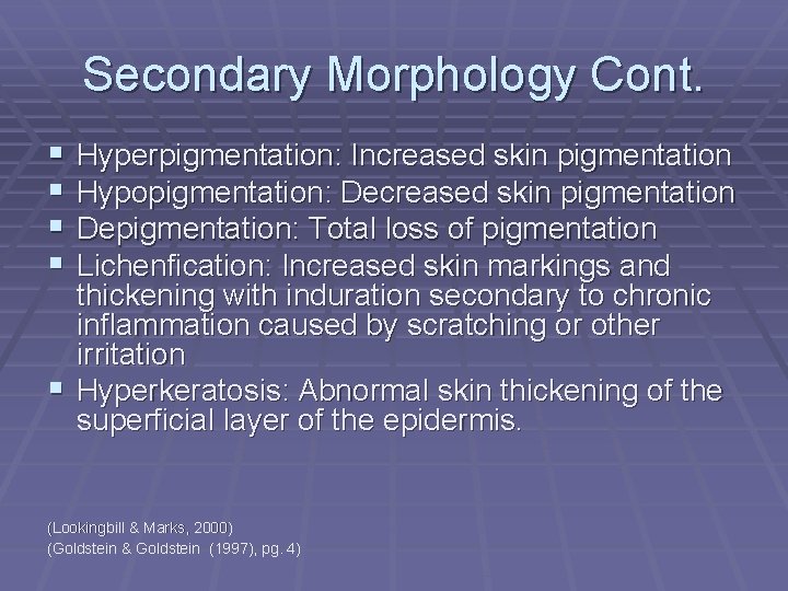 Secondary Morphology Cont. § § Hyperpigmentation: Increased skin pigmentation Hypopigmentation: Decreased skin pigmentation Depigmentation: