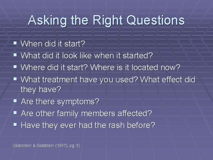 Asking the Right Questions § § § § When did it start? What did
