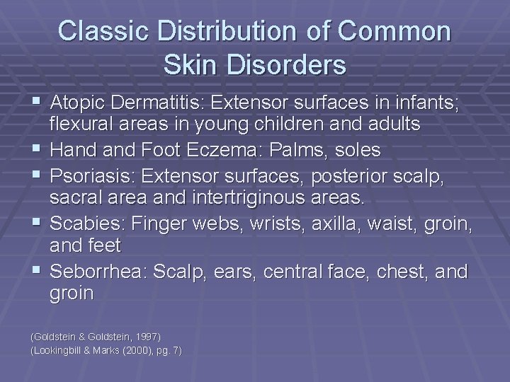 Classic Distribution of Common Skin Disorders § Atopic Dermatitis: Extensor surfaces in infants; §