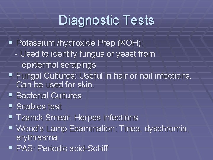 Diagnostic Tests § Potassium /hydroxide Prep (KOH): - Used to identify fungus or yeast