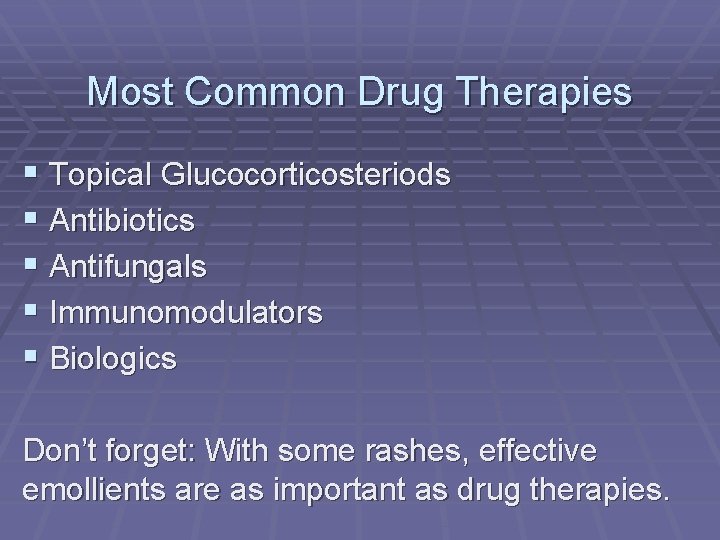 Most Common Drug Therapies § Topical Glucocorticosteriods § Antibiotics § Antifungals § Immunomodulators §