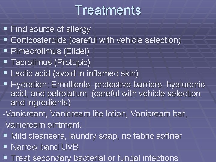 Treatments § § § Find source of allergy Corticosteroids (careful with vehicle selection) Pimecrolimus