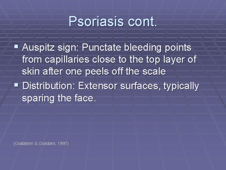 Psoriasis cont. § Auspitz sign: Punctate bleeding points from capillaries close to the top