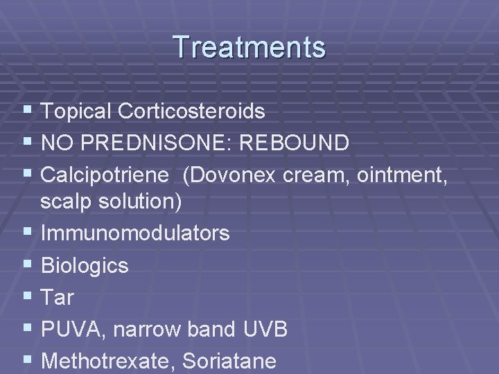 Treatments § Topical Corticosteroids § NO PREDNISONE: REBOUND § Calcipotriene (Dovonex cream, ointment, §