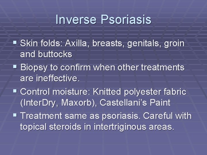 Inverse Psoriasis § Skin folds: Axilla, breasts, genitals, groin and buttocks § Biopsy to