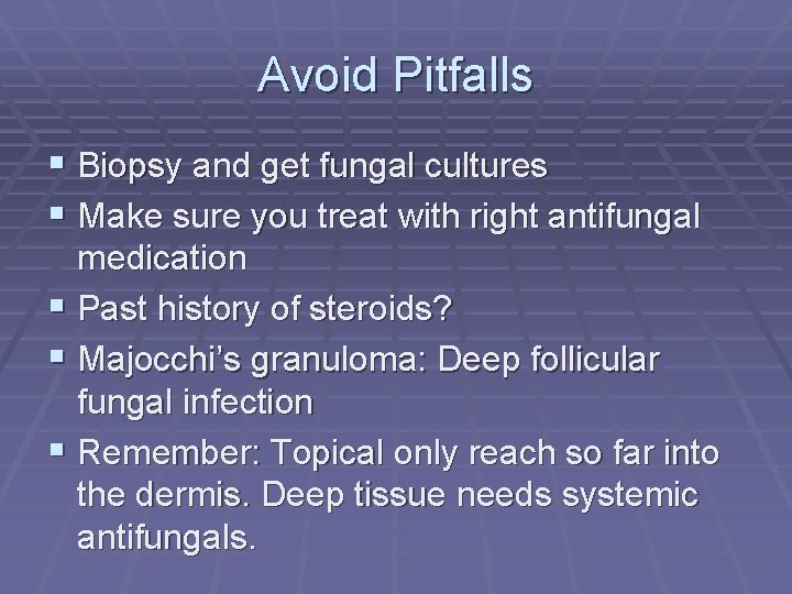 Avoid Pitfalls § Biopsy and get fungal cultures § Make sure you treat with