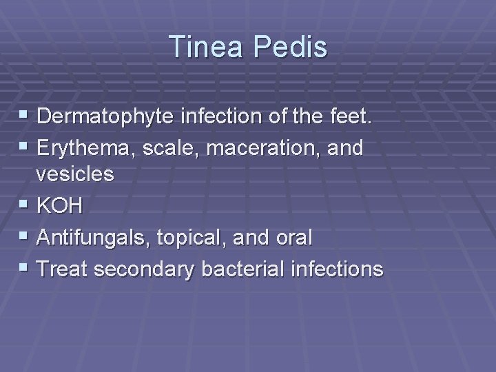 Tinea Pedis § Dermatophyte infection of the feet. § Erythema, scale, maceration, and vesicles
