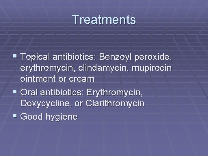 Treatments § Topical antibiotics: Benzoyl peroxide, erythromycin, clindamycin, mupirocin ointment or cream § Oral
