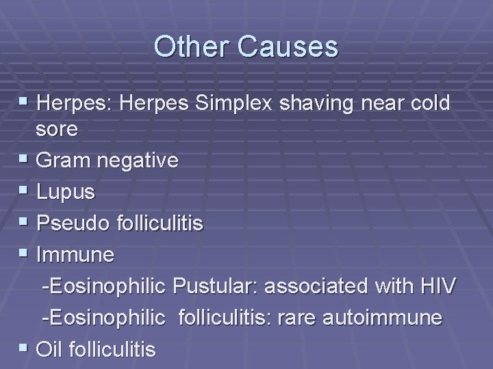 Other Causes § Herpes: Herpes Simplex shaving near cold sore § Gram negative §