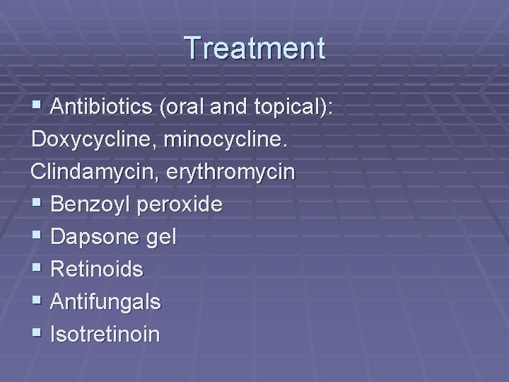 Treatment § Antibiotics (oral and topical): Doxycycline, minocycline. Clindamycin, erythromycin § Benzoyl peroxide §