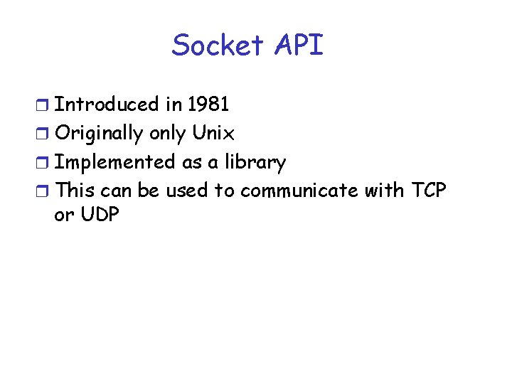 Socket API r Introduced in 1981 r Originally only Unix r Implemented as a