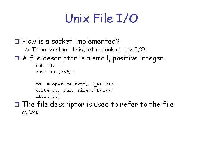 Unix File I/O r How is a socket implemented? m To understand this, let