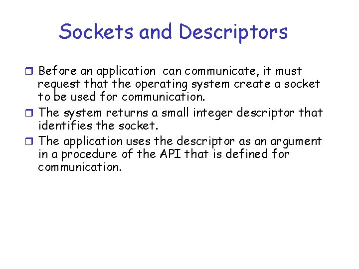 Sockets and Descriptors r Before an application can communicate, it must request that the
