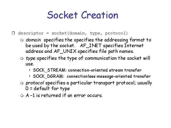 Socket Creation r descriptor = socket(domain, type, protocol) m m domain specifies the addressing