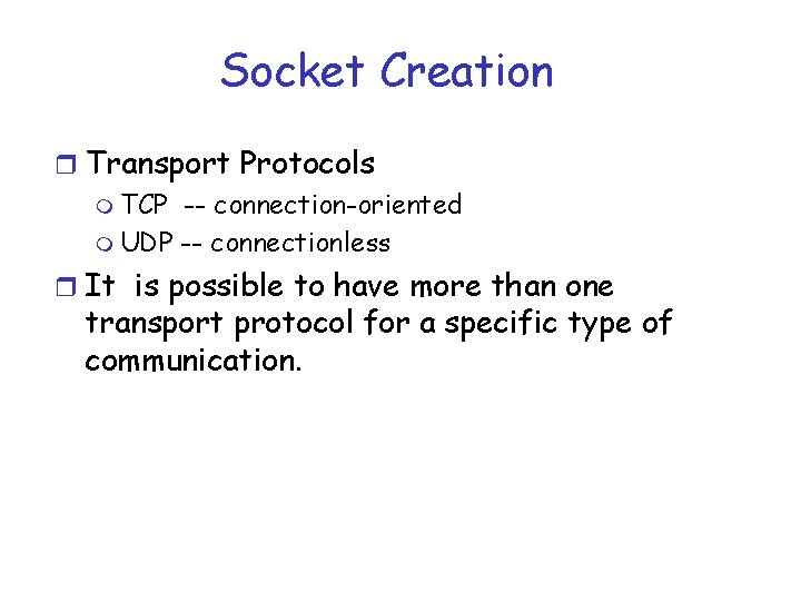 Socket Creation r Transport Protocols m TCP -- connection-oriented m UDP -- connectionless r