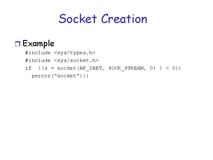 Socket Creation r Example #include <sys/types. h> #include <sys/socket. h> if ((s = socket(AF_INET,