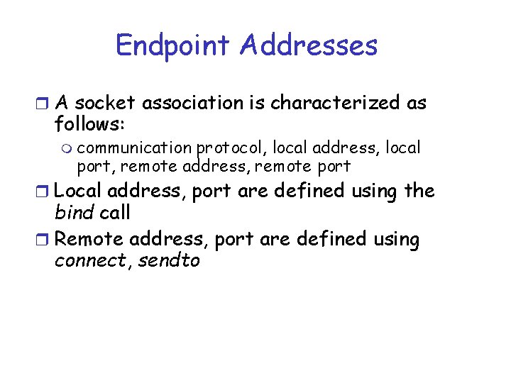 Endpoint Addresses r A socket association is characterized as follows: m communication protocol, local