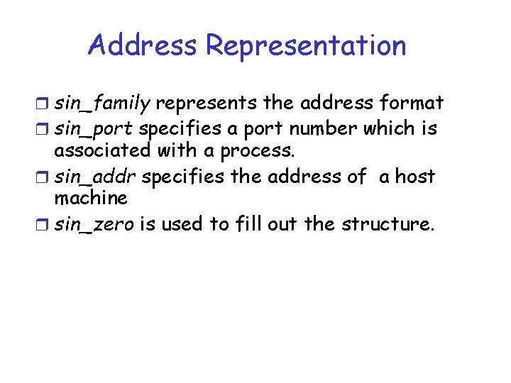 Address Representation r sin_family represents the address format r sin_port specifies a port number