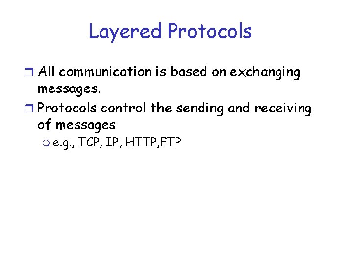 Layered Protocols r All communication is based on exchanging messages. r Protocols control the