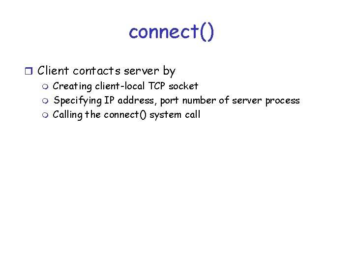 connect() r Client contacts server by m Creating client-local TCP socket m Specifying IP