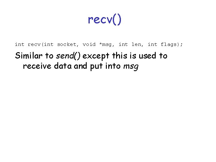recv() int recv(int socket, void *msg, int len, int flags); Similar to send() except