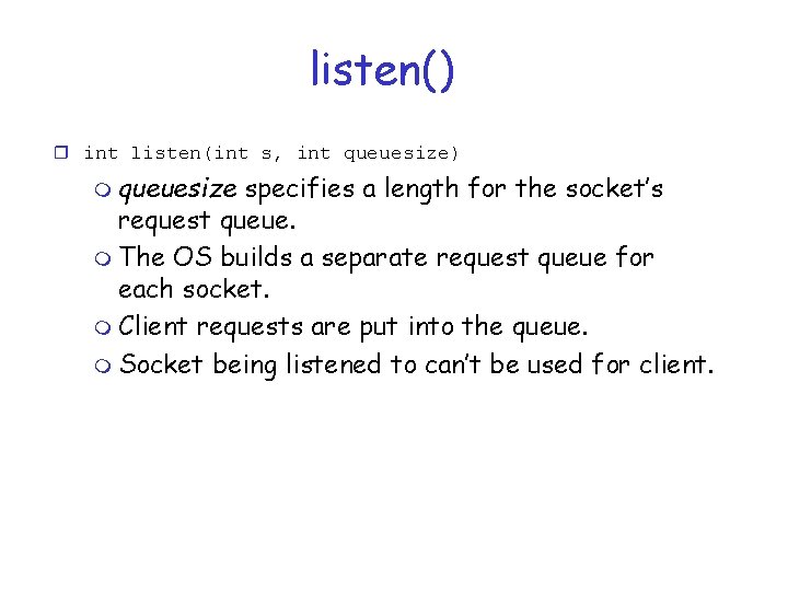 listen() r int listen(int s, int queuesize) m queuesize specifies a length for the