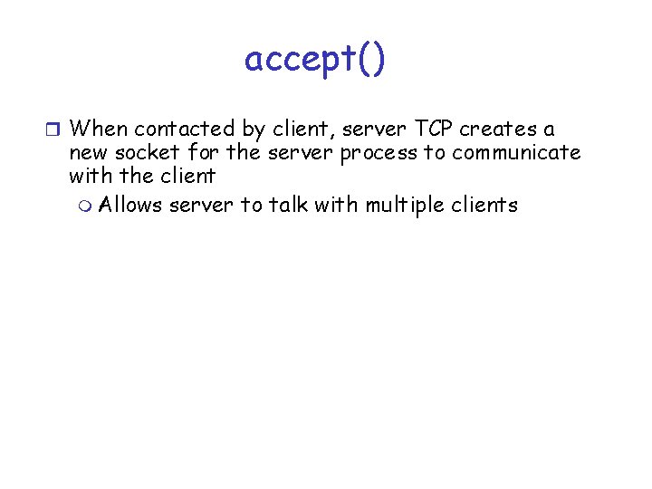 accept() r When contacted by client, server TCP creates a new socket for the