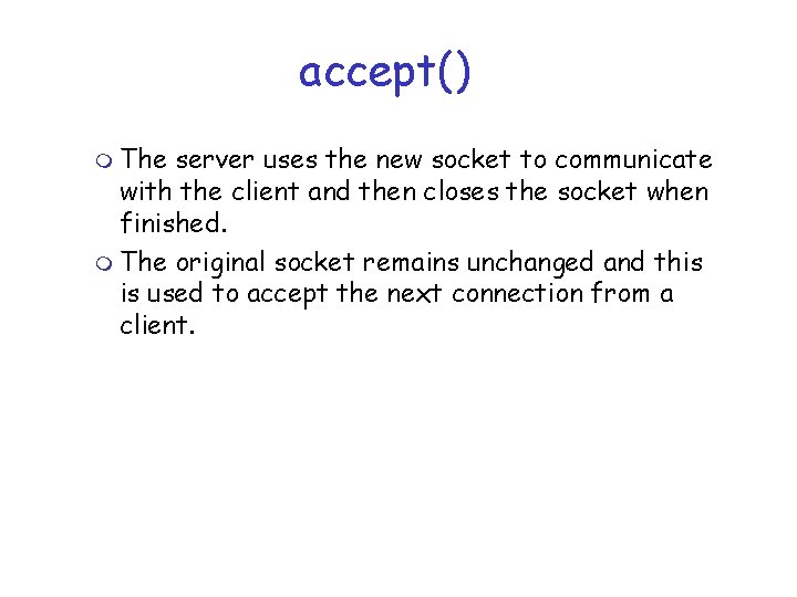 accept() m The server uses the new socket to communicate with the client and