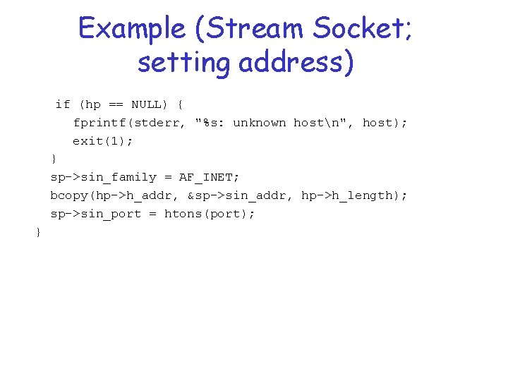 Example (Stream Socket; setting address) if (hp == NULL) { fprintf(stderr, "%s: unknown hostn",