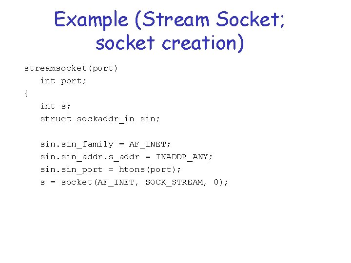 Example (Stream Socket; socket creation) streamsocket(port) int port; { int s; struct sockaddr_in sin;