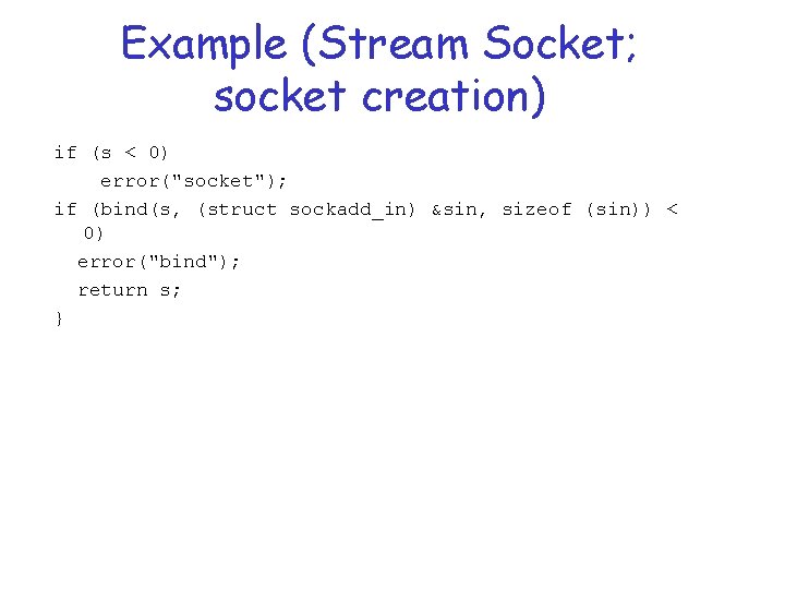 Example (Stream Socket; socket creation) if (s < 0) error("socket"); if (bind(s, (struct sockadd_in)