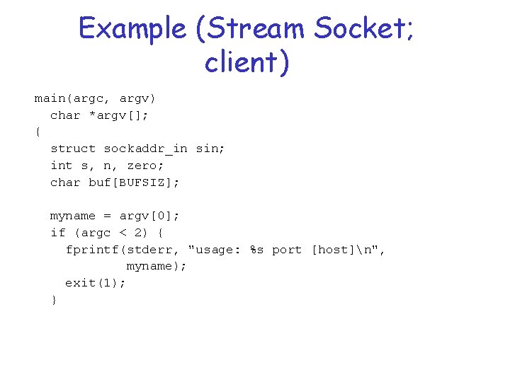 Example (Stream Socket; client) main(argc, argv) char *argv[]; { struct sockaddr_in sin; int s,