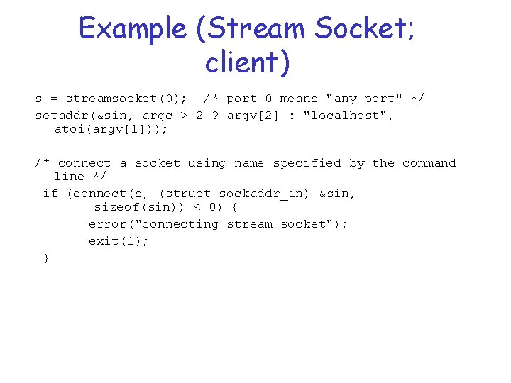 Example (Stream Socket; client) s = streamsocket(0); /* port 0 means "any port" */