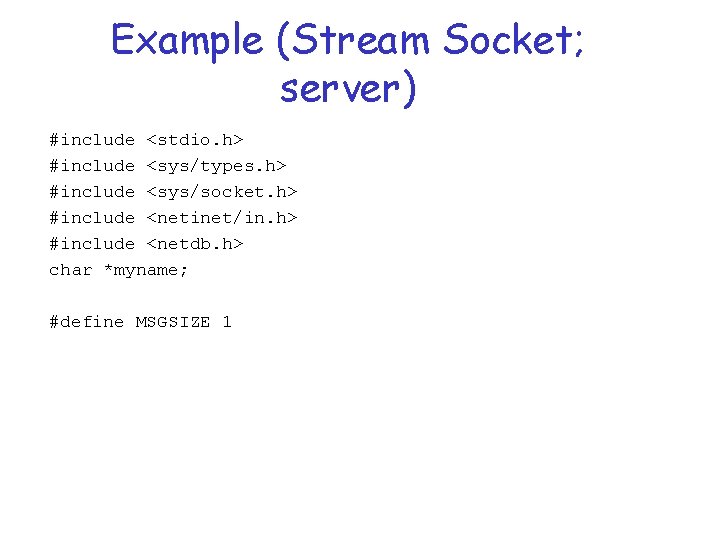Example (Stream Socket; server) #include <stdio. h> #include <sys/types. h> #include <sys/socket. h> #include