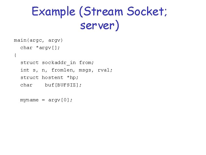 Example (Stream Socket; server) main(argc, argv) char *argv[]; { struct sockaddr_in from; int s,