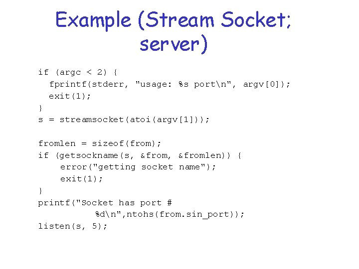 Example (Stream Socket; server) if (argc < 2) { fprintf(stderr, "usage: %s portn", argv[0]);