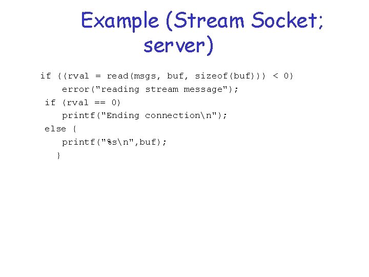 Example (Stream Socket; server) if ((rval = read(msgs, buf, sizeof(buf))) < 0) error("reading stream