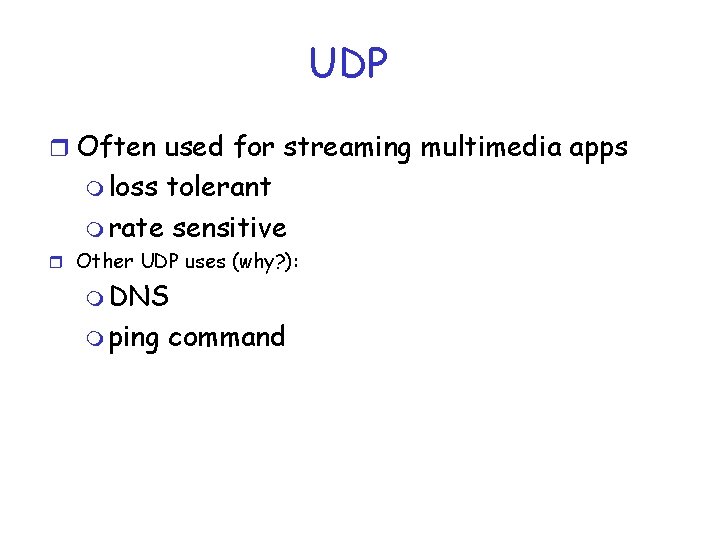 UDP r Often used for streaming multimedia apps m loss tolerant m rate sensitive