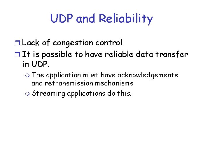 UDP and Reliability r Lack of congestion control r It is possible to have