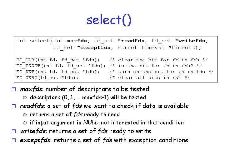 select() int select(int maxfds, fd_set *readfds, fd_set *writefds, fd_set *exceptfds, struct timeval *timeout); FD_CLR(int