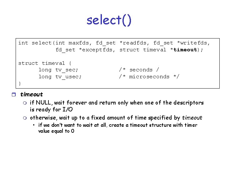 select() int select(int maxfds, fd_set *readfds, fd_set *writefds, fd_set *exceptfds, struct timeval *timeout); struct