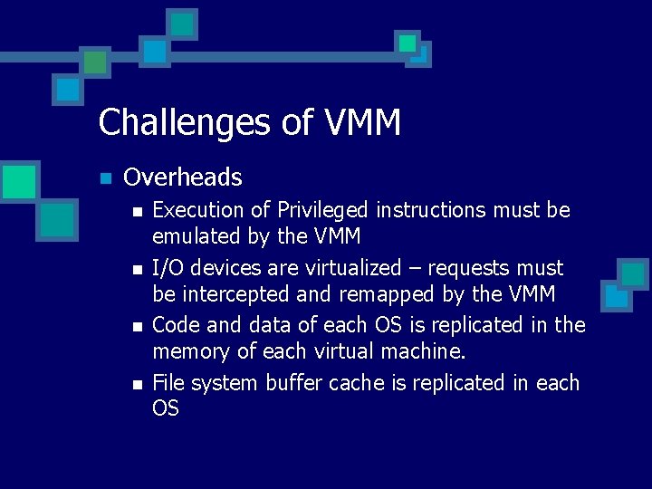 Challenges of VMM n Overheads n n Execution of Privileged instructions must be emulated