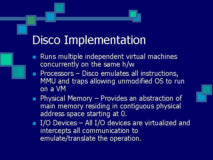 Disco Implementation n n Runs multiple independent virtual machines concurrently on the same h/w