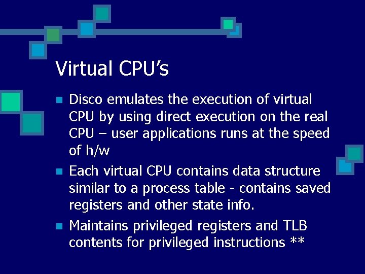 Virtual CPU’s n n n Disco emulates the execution of virtual CPU by using