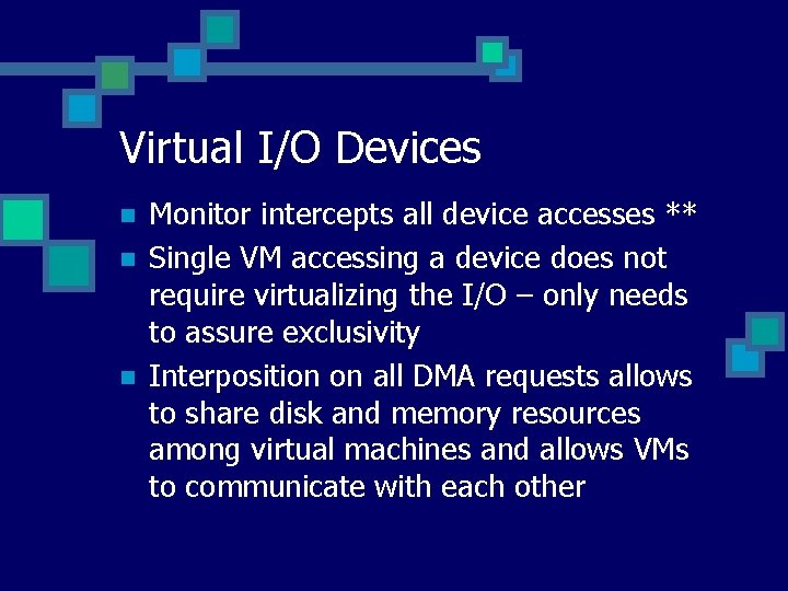 Virtual I/O Devices n n n Monitor intercepts all device accesses ** Single VM