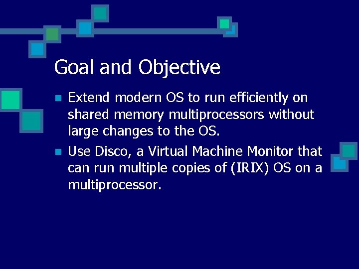 Goal and Objective n n Extend modern OS to run efficiently on shared memory